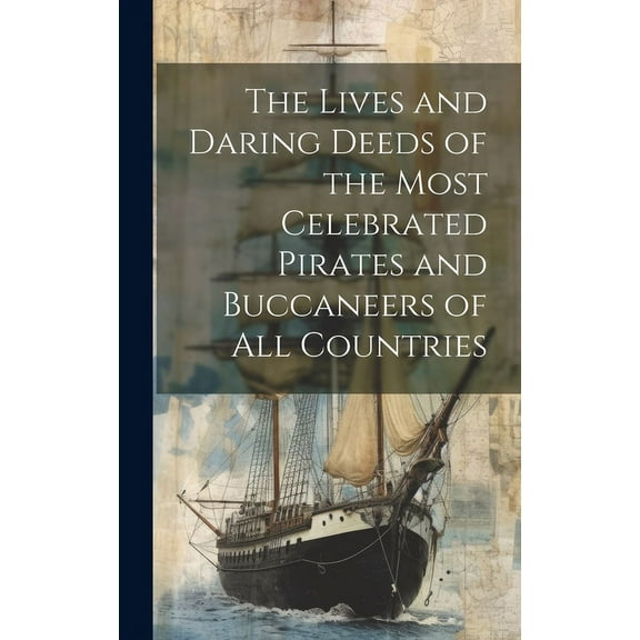 The Lives and Daring Deeds of the Most Celebrated Pirates and Buccaneers of All Countries (Hardcover)
