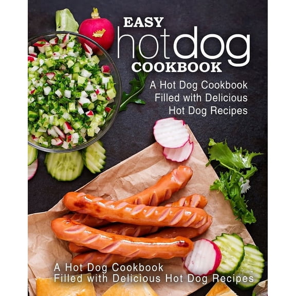 Easy Hot Dog Cookbook: A Hot Dog Cookbook Filled with Delicious Hot Dog Recipes (Paperback)