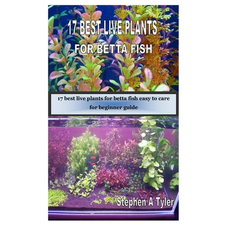 17 Best Live Plants for Betta Fish : 17 best live plants for betta fish easy to care for beginner guide (Paperback)