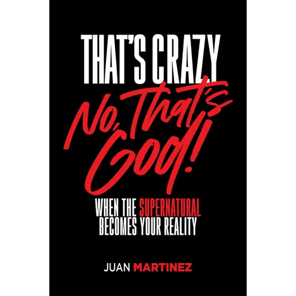 That's Crazy-No, That's God: When the Supernatural Becomes Your Reality, (Paperback)