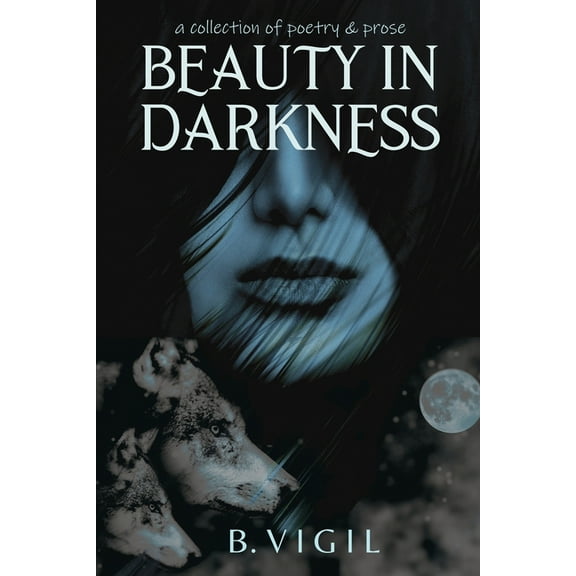 Beauty In Darkness: a collection of poetry and prose, (Paperback)