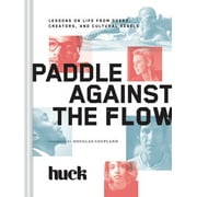 Paddle Against the Flow : Lessons on Life from Doers, Creators, and Cultural Rebels (Hardcover)