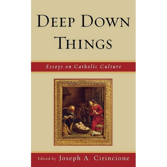 Deep Down Things: Essays on Catholic Culture, (Hardcover)