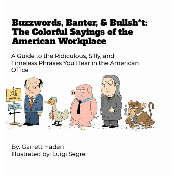 Buzzwords, Banter, and Bullsh*t: The Colorful Sayings of the American Workplace, (Hardcover)