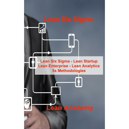 Lean Six Sigma : Lean Six Sigma - Lean Startup Lean Enterprise - Lean Analytics 5s Methodologies (Hardcover)