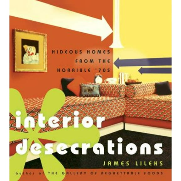 Pre-Owned Interior Desecrations : Hideous Homes from the Horrible 70's (Hardcover) 9781400046409