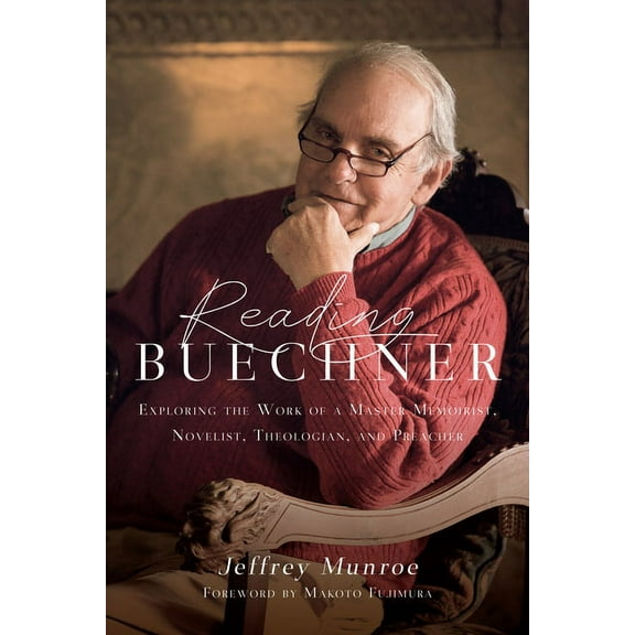 Reading Buechner: Exploring the Work of a Master Memoirist, Novelist, Theologian, and Preacher, (Paperback)