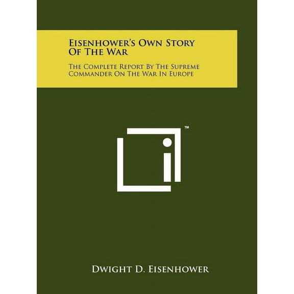 Eisenhower's Own Story Of The War: The Complete Report By The Supreme Commander On The War In Europe, (Paperback)