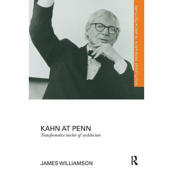 Routledge Research in Architecture Kahn at Penn: Transformative Teacher of Architecture, (Paperback)