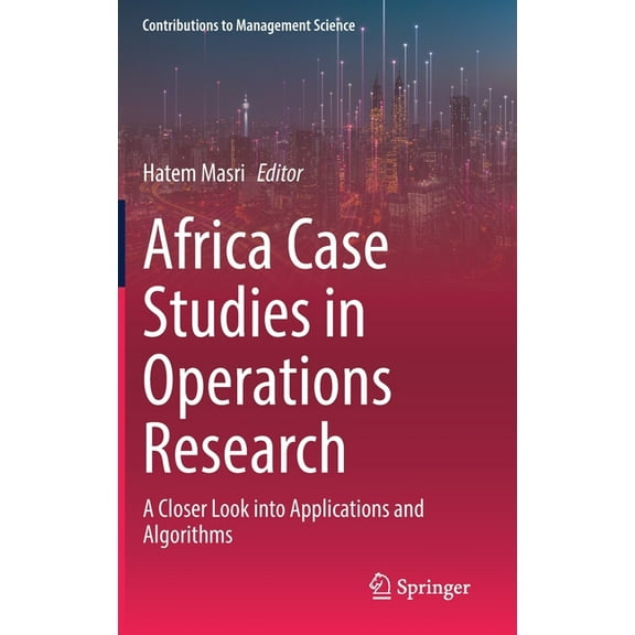 Contributions to Management Science Africa Case Studies in Operations Research: A Closer Look Into Applications and Algorithms, (Hardcover)