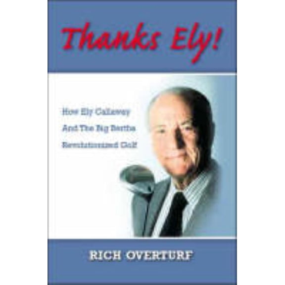 Thanks Ely!: How Ely Callaway and the Big Bertha Revolutionized Golf, (Paperback)