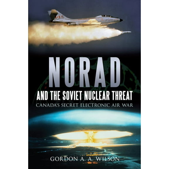 Norad and the Soviet Nuclear Threat: Canada's Secret Electronic Air War, (Paperback)