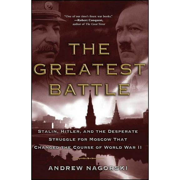 The Greatest Battle: Stalin, Hitler, and the Desperate Struggle for Moscow That Changed the Course of World War II, (Paperback)