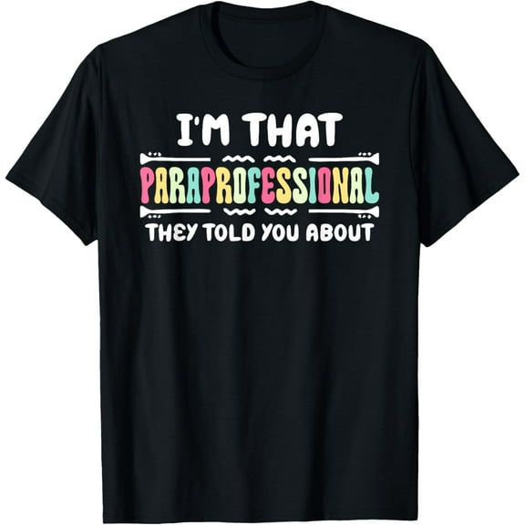 I'm That Paraprofessional They Told You About Funny Teachers T-Shirt