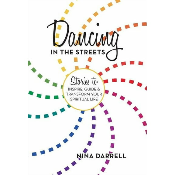 Dancing in the Streets: Stories to Inspire, Guide and Transform Your Spiritual Life, (Hardcover)