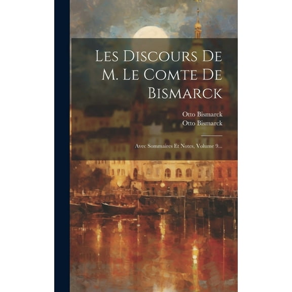 Les Discours De M. Le Comte De Bismarck: Avec Sommaires Et Notes, Volume 9... (Hardcover)