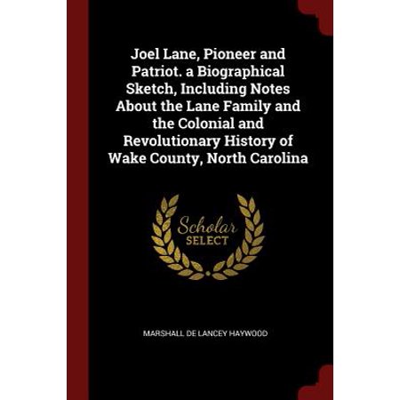 Joel Lane, Pioneer and Patriot. a Biographical Sketch, Including Notes about the Lane Family and the Colonial and Revolutionary History of Wake County, North (Best Wake County Schools)