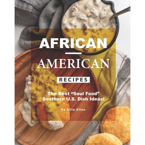 African-American Recipes: The Best "Soul Food" Southern U.S. Dish Ideas!, (Paperback)