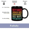 thumbnail image 6 of Funny Retirement Mug, Retired Under New Management See Wife For Details Coffee Mug, Retirement Gifts for Men Coworker Boss,Husband,Dad, Quitter Retired Tea Cup 11OZ, 6 of 6