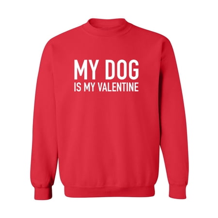 My Dog Is My Valentine Crewneck Sweatshirt