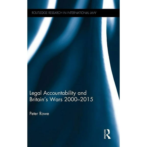 Routledge Research in International Law Legal Accountability and Britain's Wars 2000-2015, (Hardcover)