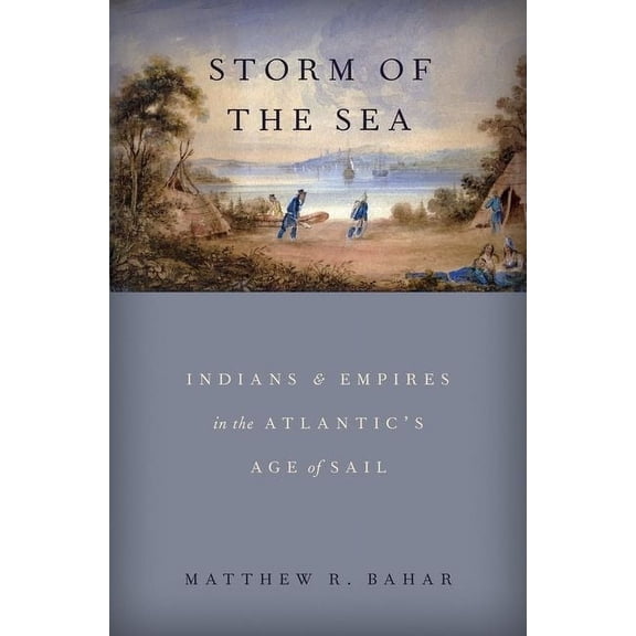 Storm of the Sea: Indians and Empires in the Atlantic's Age of Sail, (Hardcover)