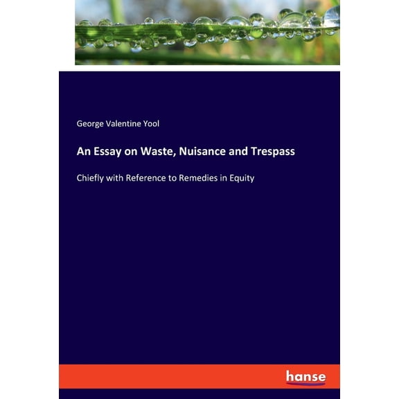 An Essay on Waste, Nuisance and Trespass: Chiefly with Reference to Remedies in Equity, (Paperback)