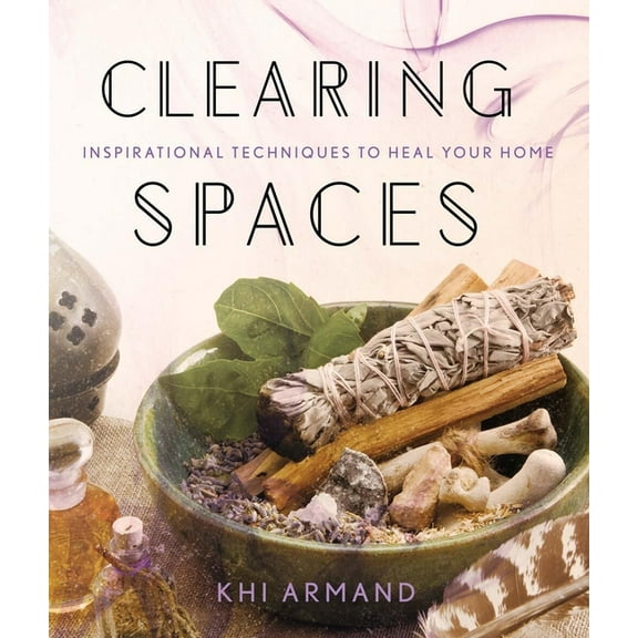 Clearing Spaces: Inspirational Techniques to Heal Your Home, (Paperback)