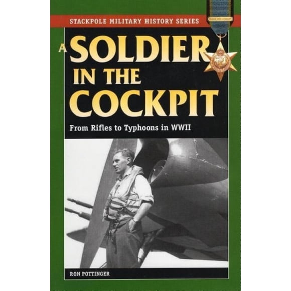 Soldier in the Cockpit: From Rifles to Typhoons in World War II (Stackpole Military History Series)