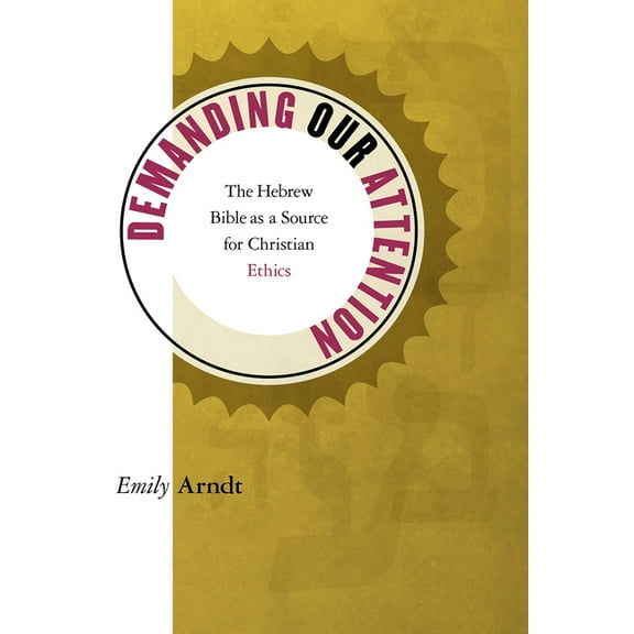 Demanding Our Attention: The Hebrew Bible as a Source for Christian Ethics, (Paperback)