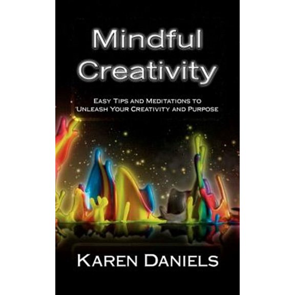 Mindful Creativity: Easy Tips and Meditations to Unleash Your Creativity and Purpose (Paperback)