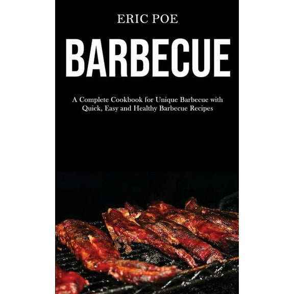 Barbecue: A Complete Cookbook for Unique Barbecue With (Quick, Easy and Healthy Barbecue Recipes), (Paperback)