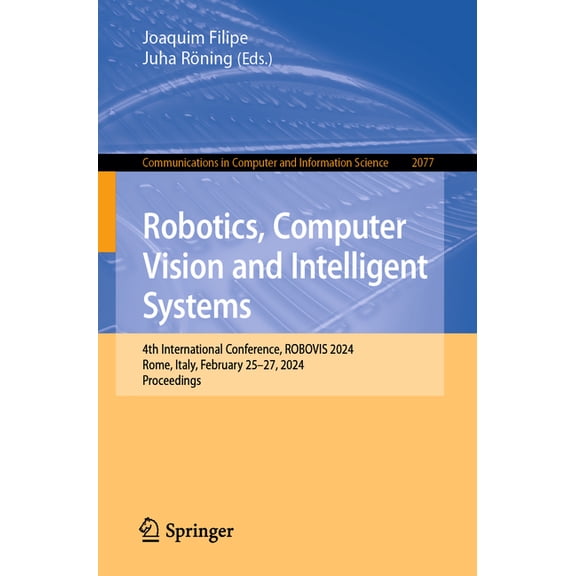 Communications in Computer and Informati Robotics, Computer Vision and Intelligent Systems: 4th International Conference, Robovis 2024, Rome, Italy, February 25-, Book 2077, (Paperback)
