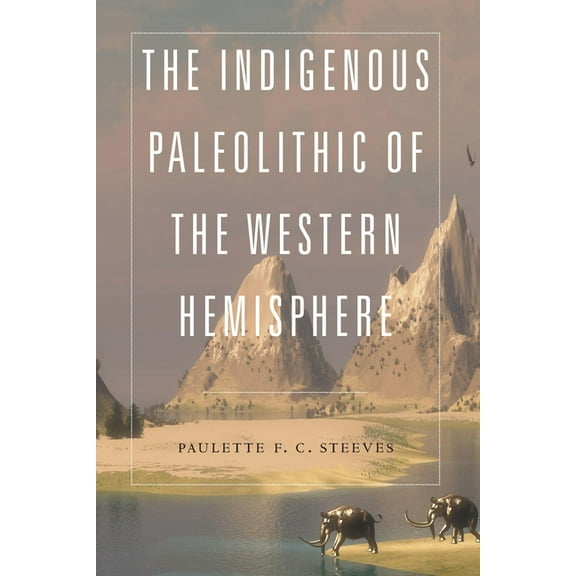 The Indigenous Paleolithic of the Western Hemisphere, (Hardcover)