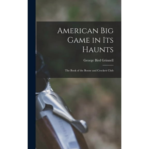 American Big Game in Its Haunts: The Book of the Boone and Crockett Club (Hardcover)