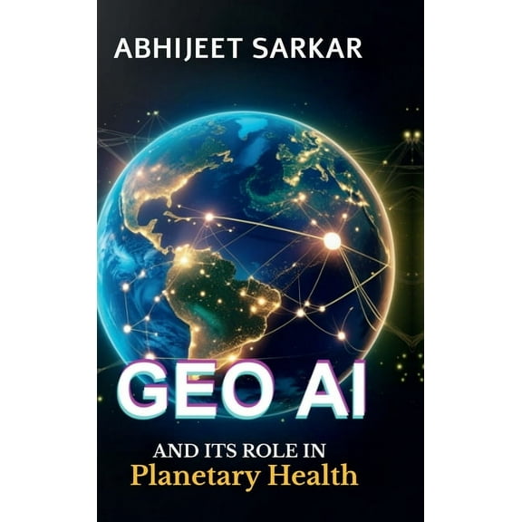 GeoAI and its Role in Planetary Health: Navigating the Path to Global Sustainability, (Hardcover)