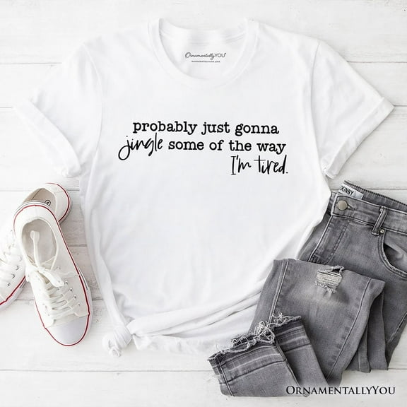 Probably Just Gonna Jingle Some of the Way T-Shirt, Funny Lazy Christmas Tee