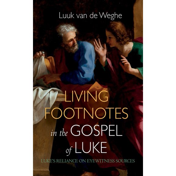 Living Footnotes in the Gospel of Luke: Luke's Reliance on Eyewitness Sources, (Hardcover)