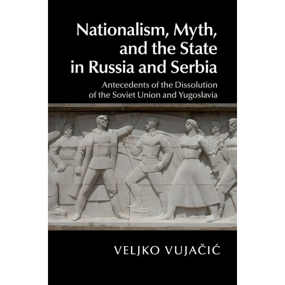 Nationalism, Myth, and the State in Russia and Serbia, (Paperback)