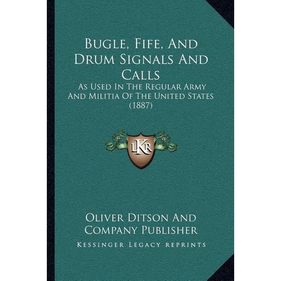 Bugle, Fife, And Drum Signals And Calls : As Used In The Regular Army And Militia Of The United States (1887) (Paperback)