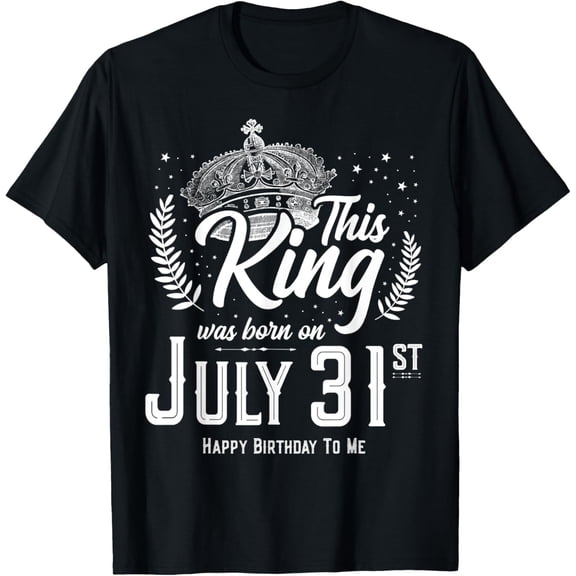 This King Was Born on July 31, Awesome July 31st Birthday T-Shirt