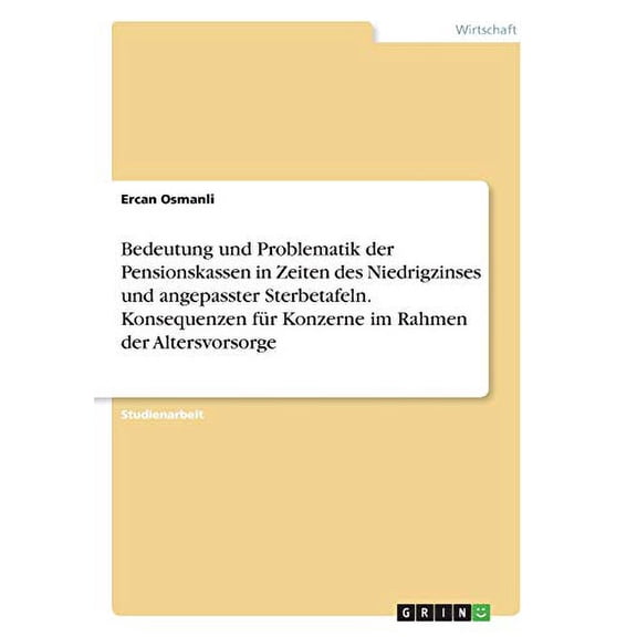 Bedeutung und Problematik der Pensionskassen in Zeiten des Niedrigzinses und angepasster Sterbetafeln. Konsequenzen für Konzerne im Rahmen der Altersvorsorge (Paperback)