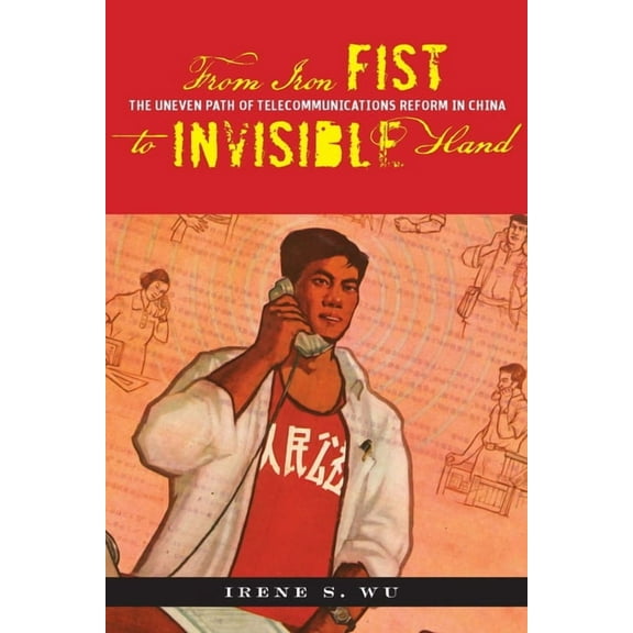 From Iron Fist to Invisible Hand: The Uneven Path of Telecommunications Reform in China, (Hardcover)