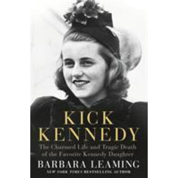 Pre-Owned Kick Kennedy: The Charmed Life and Tragic Death of the Favorite Kennedy Daughter (Hardcover) 1250071313 9781250071316