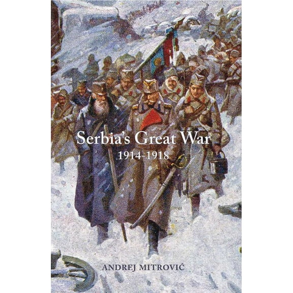 Central European Studies Serbia's Great War: 1914-1918, (Hardcover)