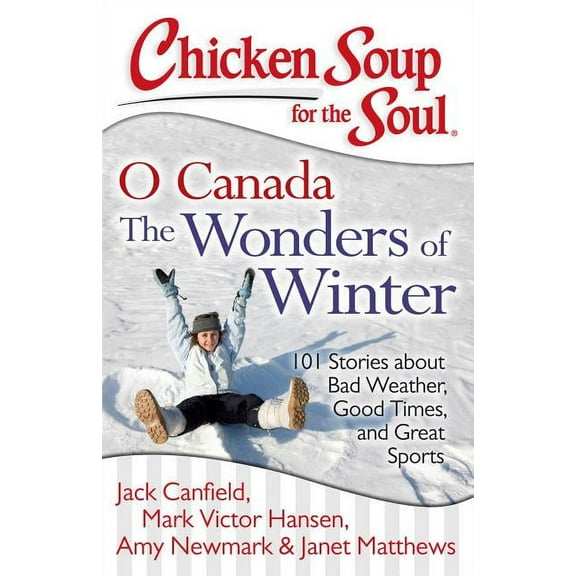 Chicken Soup for the Soul: O Canada The Wonders of Winter : 101 Stories about Bad Weather, Good Times, and Great Sports (Paperback)
