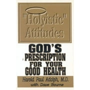 Holyistic Attitudes: God's Prescription for Your Good Health [Paperback - Used]