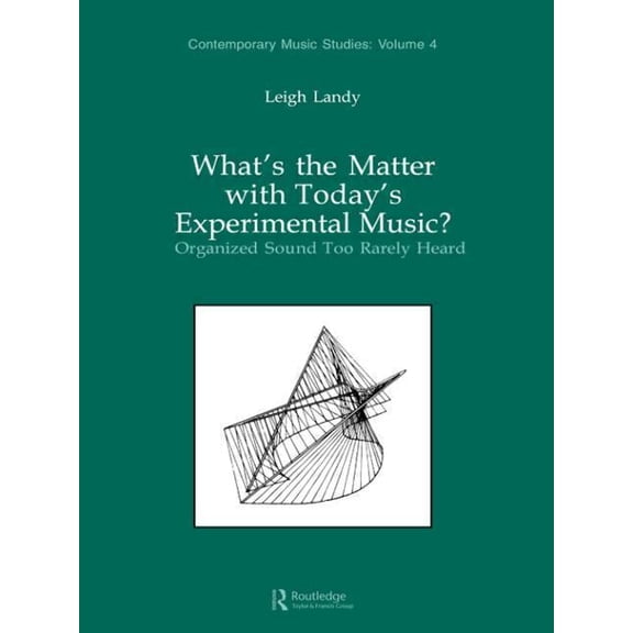 Contemporary Music Studies What's the Matter with Today's Experimental Music?: Organized Sound Too Rarely Heard, Book 4, (Paperback)
