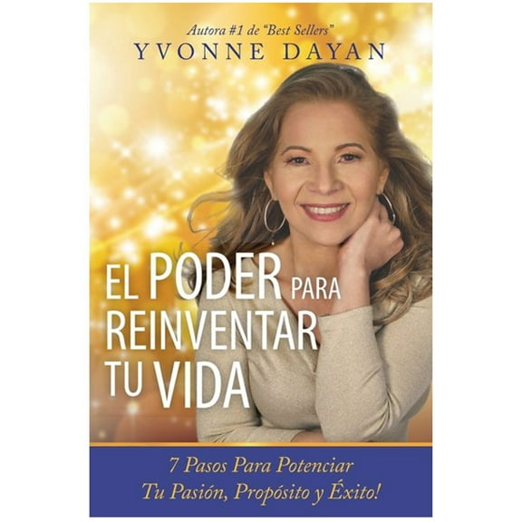 El Poder Para Reinventar Tu Vida 7 Pasos Para Potenciar Pasion Proposito Y Exito