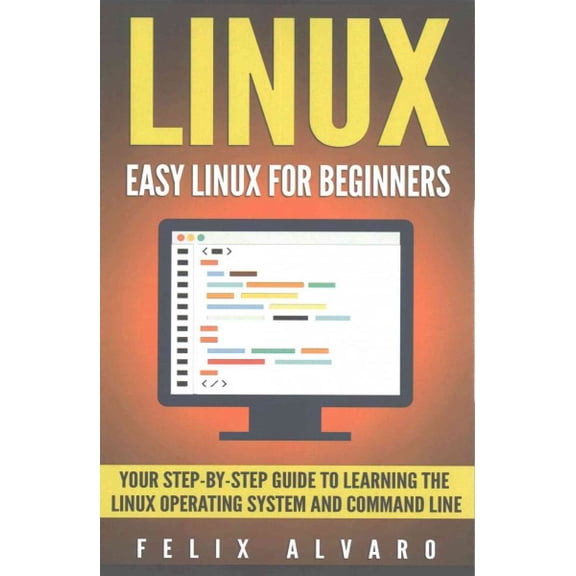 Linux: Linux: Easy Linux For Beginners, Your Step-By-Step Guide To Learning The Linux Operating System And Command Line (Paperback)